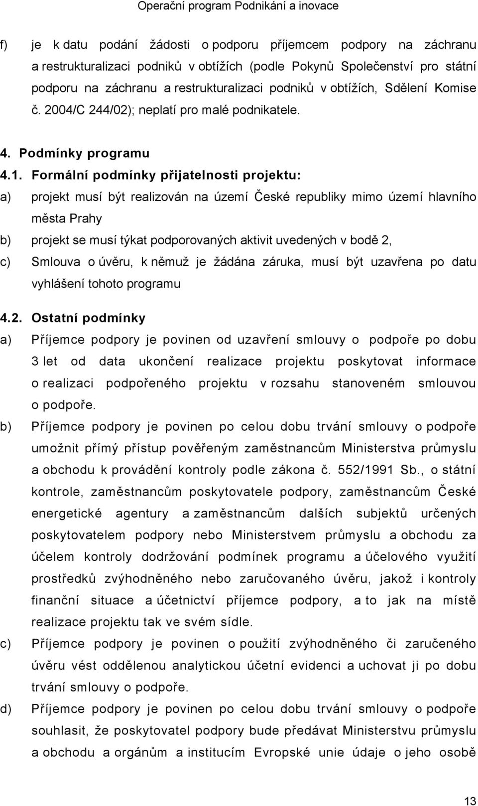 Formální podmínky přijatelnosti projektu: a) projekt musí být realizován na území České republiky mimo území hlavního města Prahy b) projekt se musí týkat podporovaných aktivit uvedených v bodě 2, c)