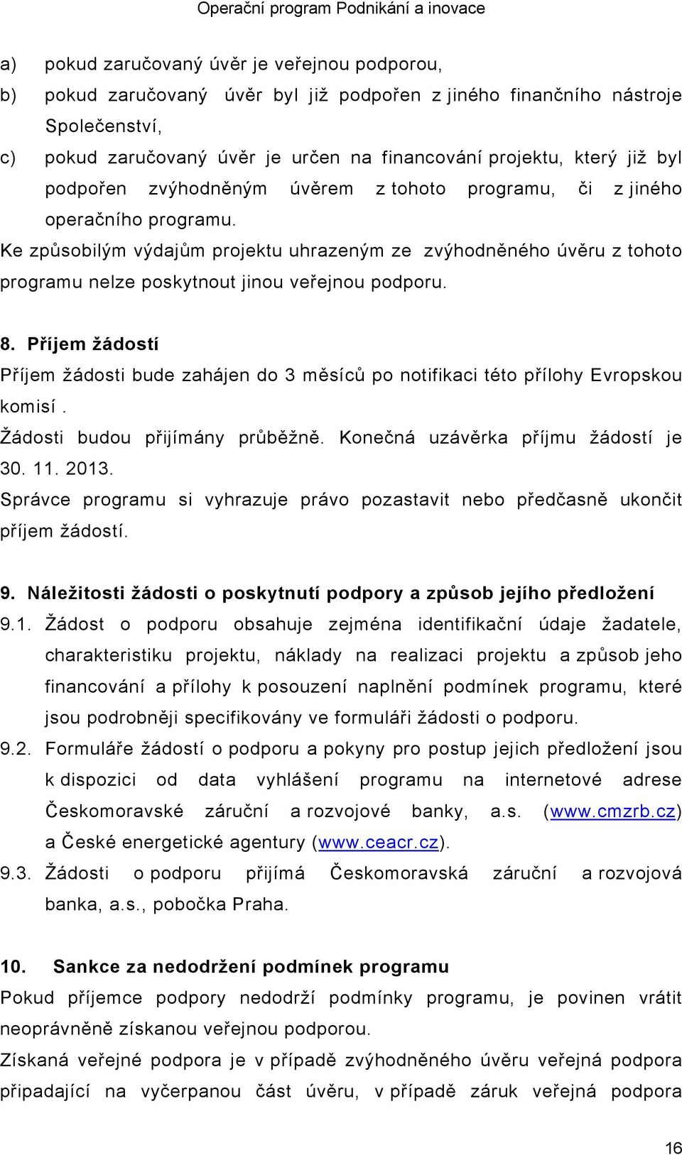 Ke způsobilým výdajům projektu uhrazeným ze zvýhodněného úvěru z tohoto programu nelze poskytnout jinou veřejnou podporu. 8.