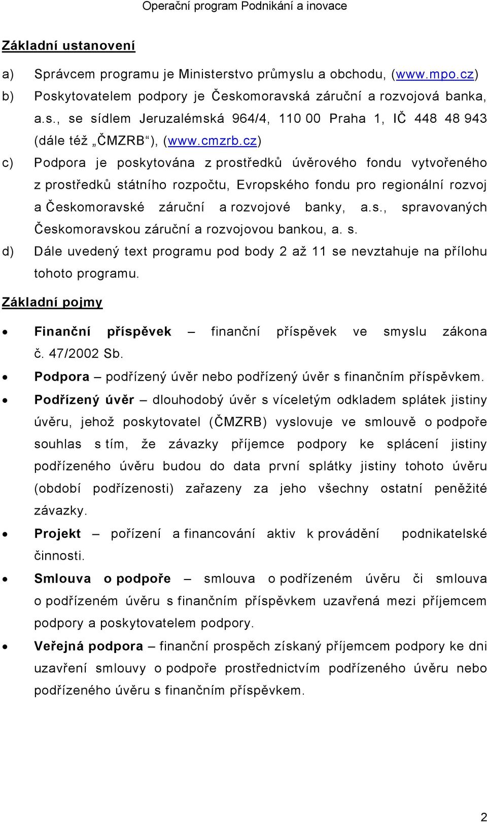 s. d) Dále uvedený text programu pod body 2 až 11 se nevztahuje na přílohu tohoto programu. Základní pojmy Finanční příspěvek finanční příspěvek ve smyslu zákona č. 47/2002 Sb.