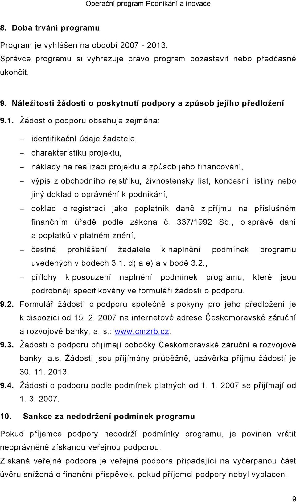 Žádost o podporu obsahuje zejména: identifikační údaje žadatele, charakteristiku projektu, náklady na realizaci projektu a způsob jeho financování, výpis z obchodního rejstříku, živnostensky list,