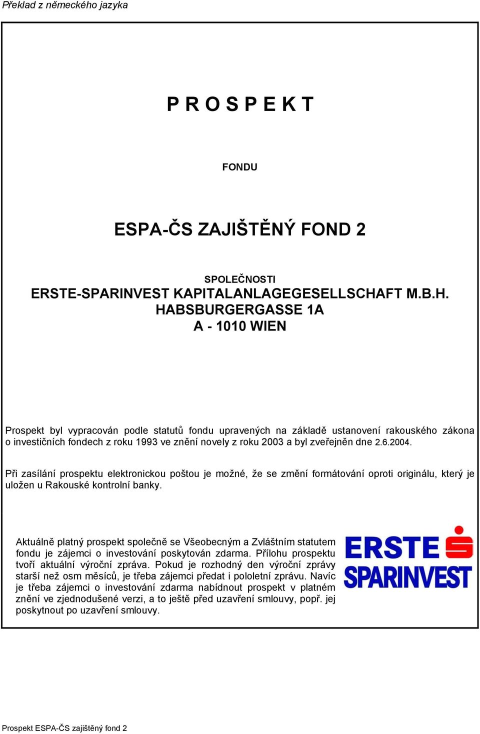 HABSBURGERGASSE 1A A - 1010 WIEN Prospekt byl vypracován podle statutů fondu upravených na základě ustanovení rakouského zákona o investičních fondech z roku 1993 ve znění novely z roku 2003 a byl
