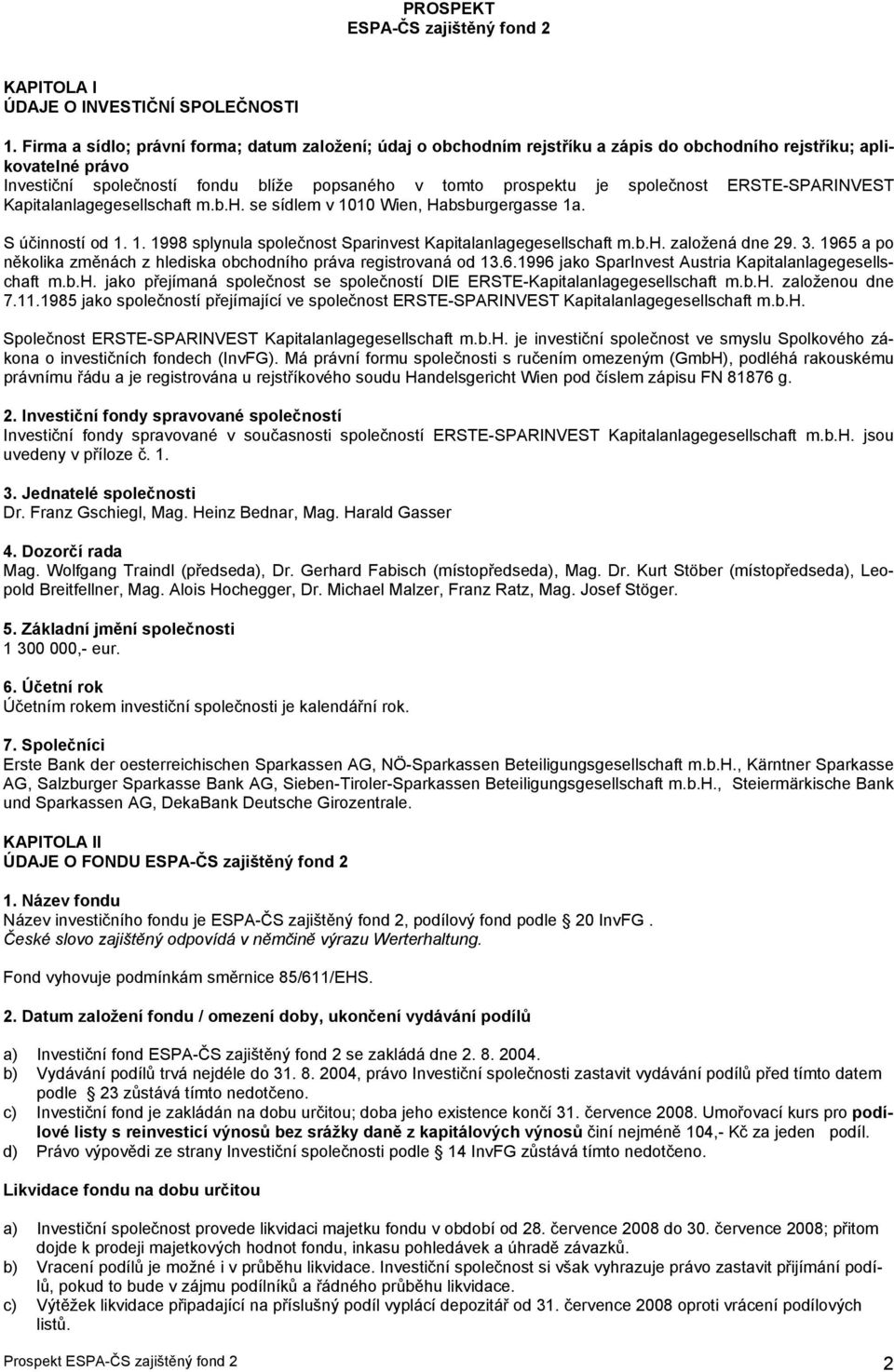 společnost ERSTE-SPARINVEST Kapitalanlagegesellschaft m.b.h. se sídlem v 1010 Wien, Habsburgergasse 1a. S účinností od 1. 1. 1998 splynula společnost Sparinvest Kapitalanlagegesellschaft m.b.h. založená dne 29.