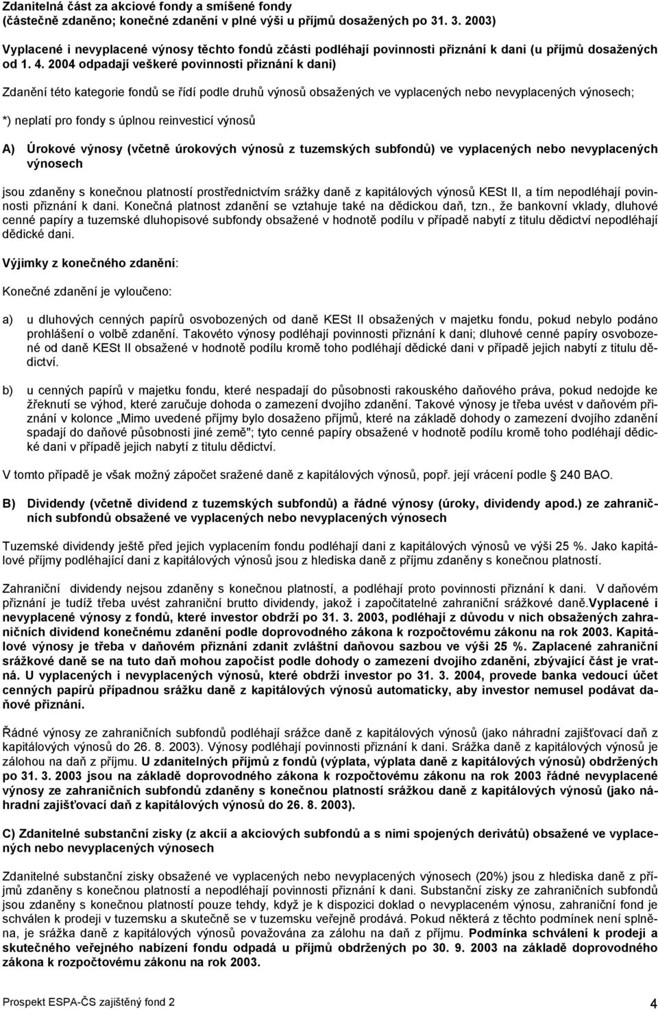 2004 odpadají veškeré povinnosti přiznání k dani) Zdanění této kategorie fondů se řídí podle druhů výnosů obsažených ve vyplacených nebo nevyplacených výnosech; *) neplatí pro fondy s úplnou