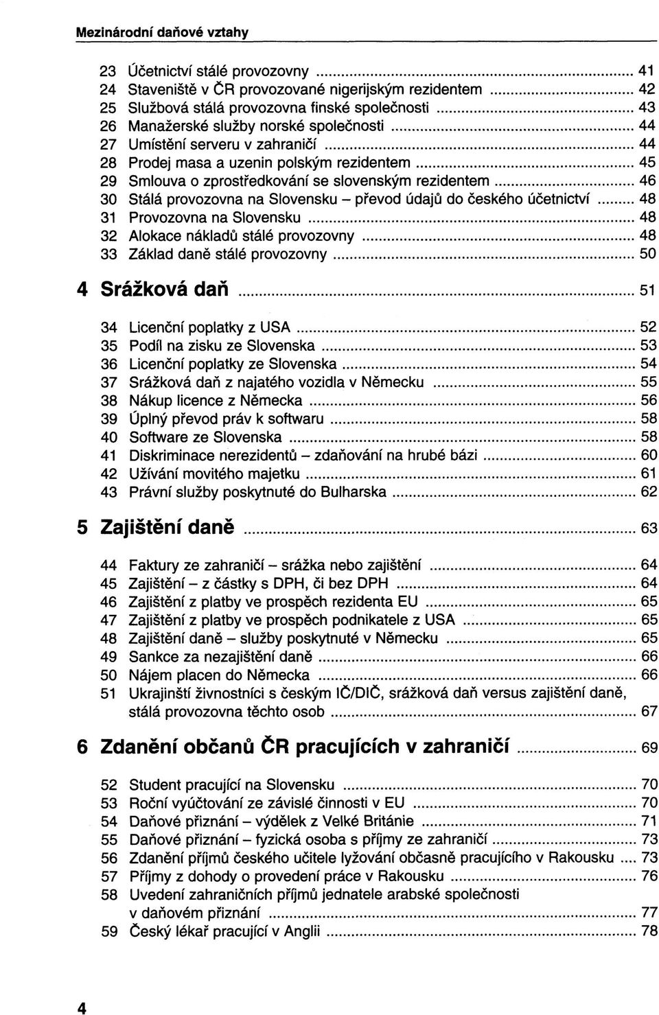 údajů do českého účetnictví 48 31 Provozovna na Slovensku 48 32 Alokace nákladů stálé provozovny 48 33 Základ daně stálé provozovny 50 4 Srážková daň 51 34 Licenční poplatky z USA 52 35 Podíl na