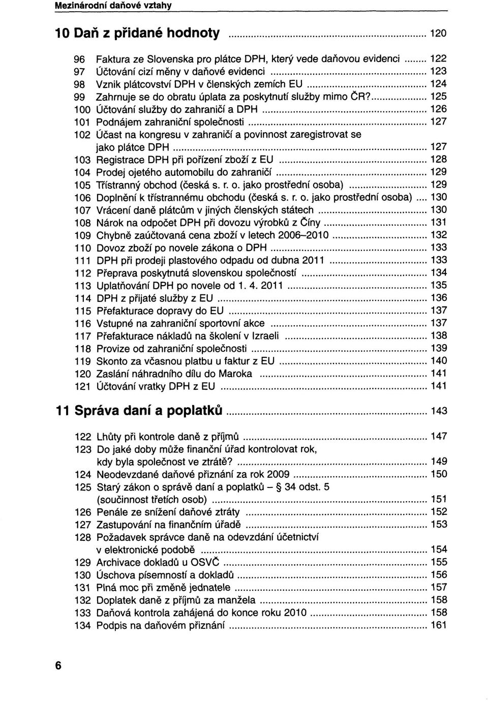 125 100 Účtování služby do zahraničí a DPH 126 101 Podnájem zahraniční společnosti 127 102 Účast na kongresu v zahraničí a povinnost zaregistrovat se jako plátce DPH 127 103 Registrace DPH při