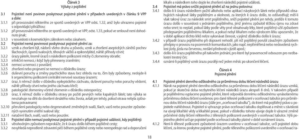 3.2 Pojistitel nemá povinnost poskytnout pojistné plnění za: 3.2.1 vznik a zhoršení kýl, nádorů všeho druhu a původu, vznik a zhoršení aseptických zánětů pochev šlachových, úponů svalových, tíhových váčků a epikondylitid, náhlé příhody cévní; 3.