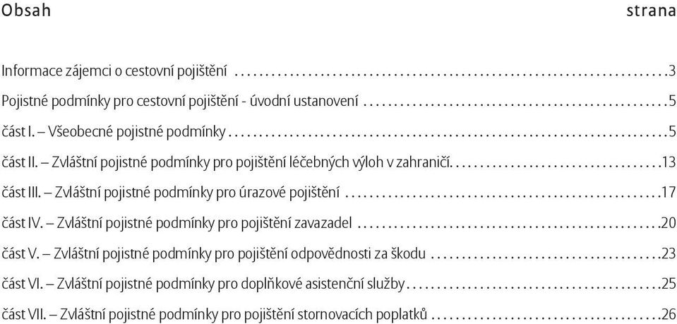 Zvláštní pojistné podmínky pro úrazové pojištění....................................................17 část IV. Zvláštní pojistné podmínky pro pojištění zavazadel..................................................20 část V.