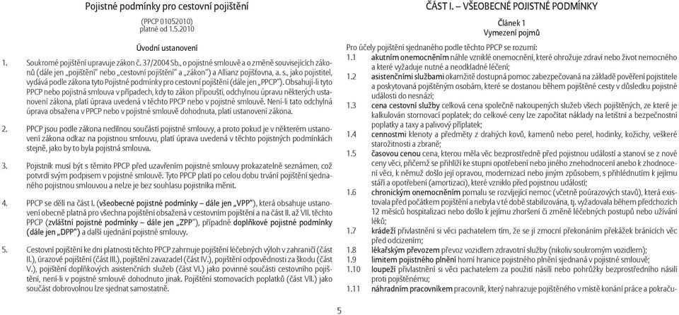 Obsahují-li tyto PPCP nebo pojistná smlouva v případech, kdy to zákon připouští, odchylnou úpravu některých ustanovení zákona, platí úprava uvedená v těchto PPCP nebo v pojistné smlouvě.