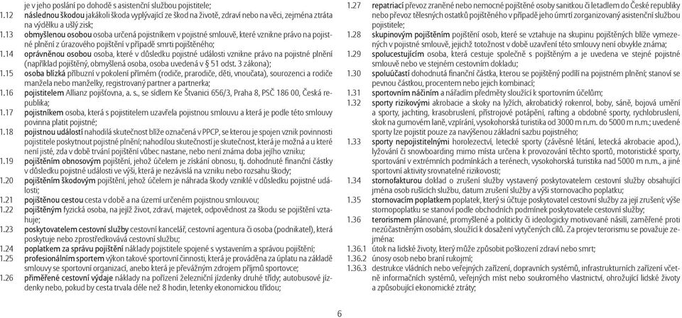 14 oprávněnou osobou osoba, které v důsledku pojistné události vznikne právo na pojistné plnění (například pojištěný, obmyšlená osoba, osoba uvedená v 51 odst. 3 zákona); 1.