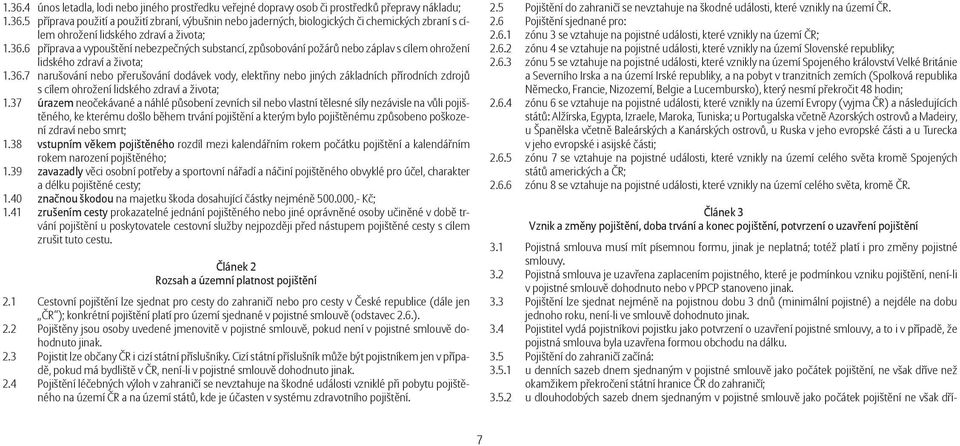 37 úrazem neočekávané a náhlé působení zevních sil nebo vlastní tělesné síly nezávisle na vůli pojištěného, ke kterému došlo během trvání pojištění a kterým bylo pojištěnému způsobeno poškození