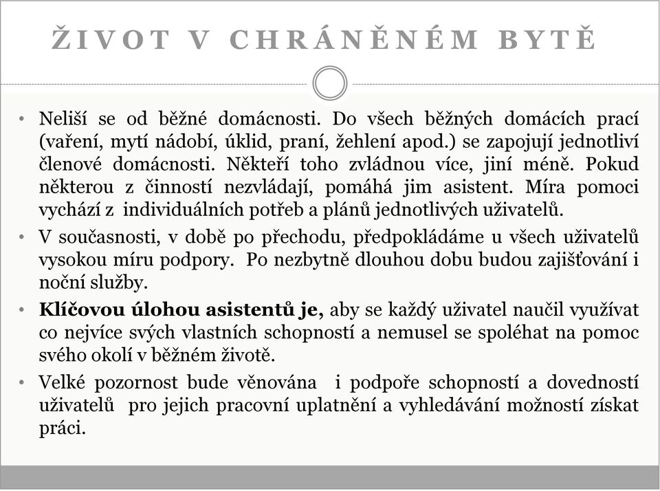 V současnosti, v době po přechodu, předpokládáme u všech uživatelů vysokou míru podpory. Po nezbytně dlouhou dobu budou zajišťování i noční služby.