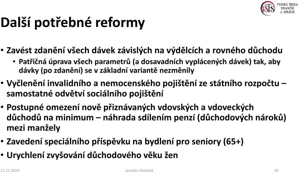 rozpočtu samostatné odvětví sociálního pojištění Postupné omezení nově přiznávaných vdovských a vdoveckých důchodů na minimum náhrada sdílením