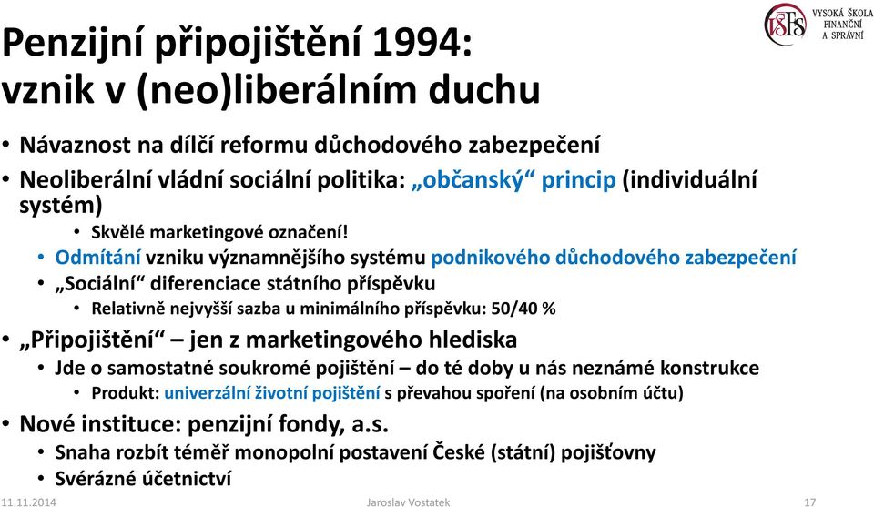 Odmítání vzniku významnějšího systému podnikového důchodového zabezpečení Sociální diferenciace státního příspěvku Relativně nejvyšší sazba u minimálního příspěvku: 50/40 %