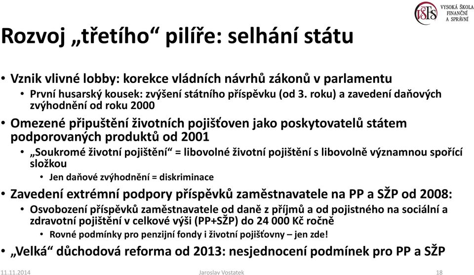 pojištění s libovolně významnou spořící složkou Jen daňové zvýhodnění = diskriminace Zavedení extrémní podpory příspěvků zaměstnavatele na PP a SŽP od 2008: Osvobození příspěvků zaměstnavatele od