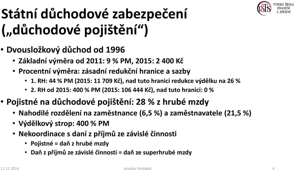 RH od 2015: 400 % PM (2015: 106 444 Kč), nad tuto hranici: 0 % Pojistné na důchodové pojištění: 28 % z hrubé mzdy Nahodilé rozdělení na zaměstnance (6,5