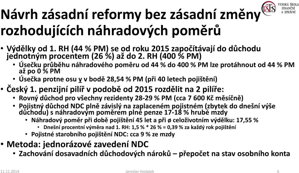 penzijní pilíř v podobě od 2015 rozdělit na 2 pilíře: Rovný důchod pro všechny rezidenty 28-29 % PM (cca 7 600 Kč měsíčně) Pojistný důchod NDC plně závislý na zaplaceném pojistném (zbytek do dnešní