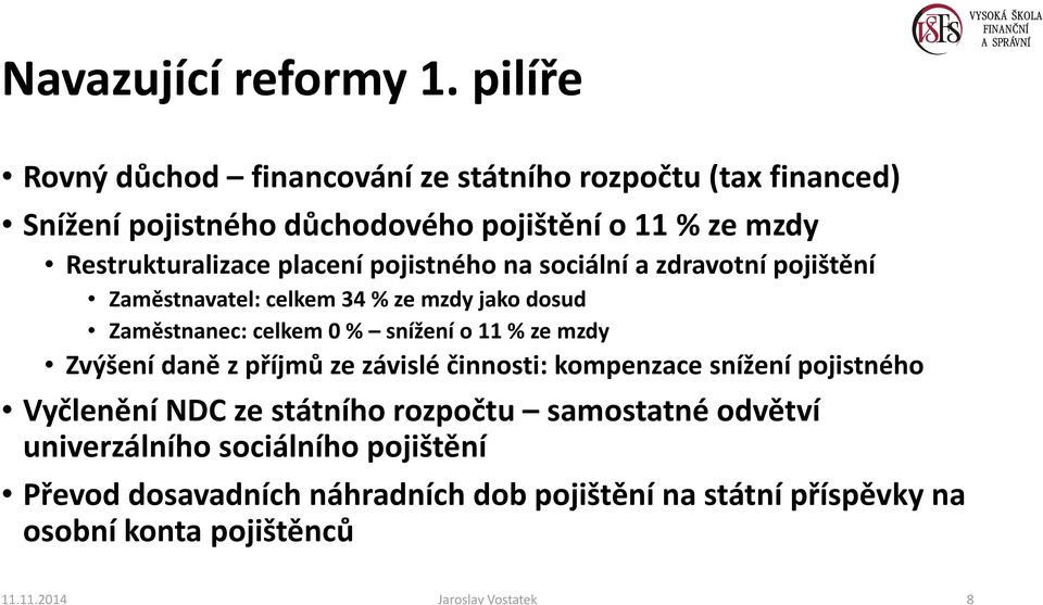 placení pojistného na sociální a zdravotní pojištění Zaměstnavatel: celkem 34 % ze mzdy jako dosud Zaměstnanec: celkem 0 % snížení o 11 % ze mzdy