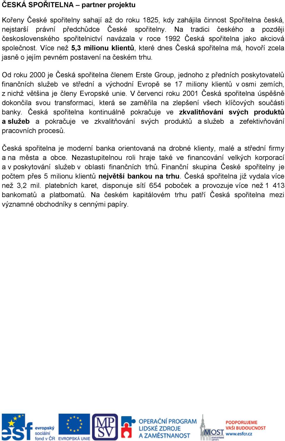 Více než 5,3 milionu klientů, které dnes Česká spořitelna má, hovoří zcela jasně o jejím pevném postavení na českém trhu.