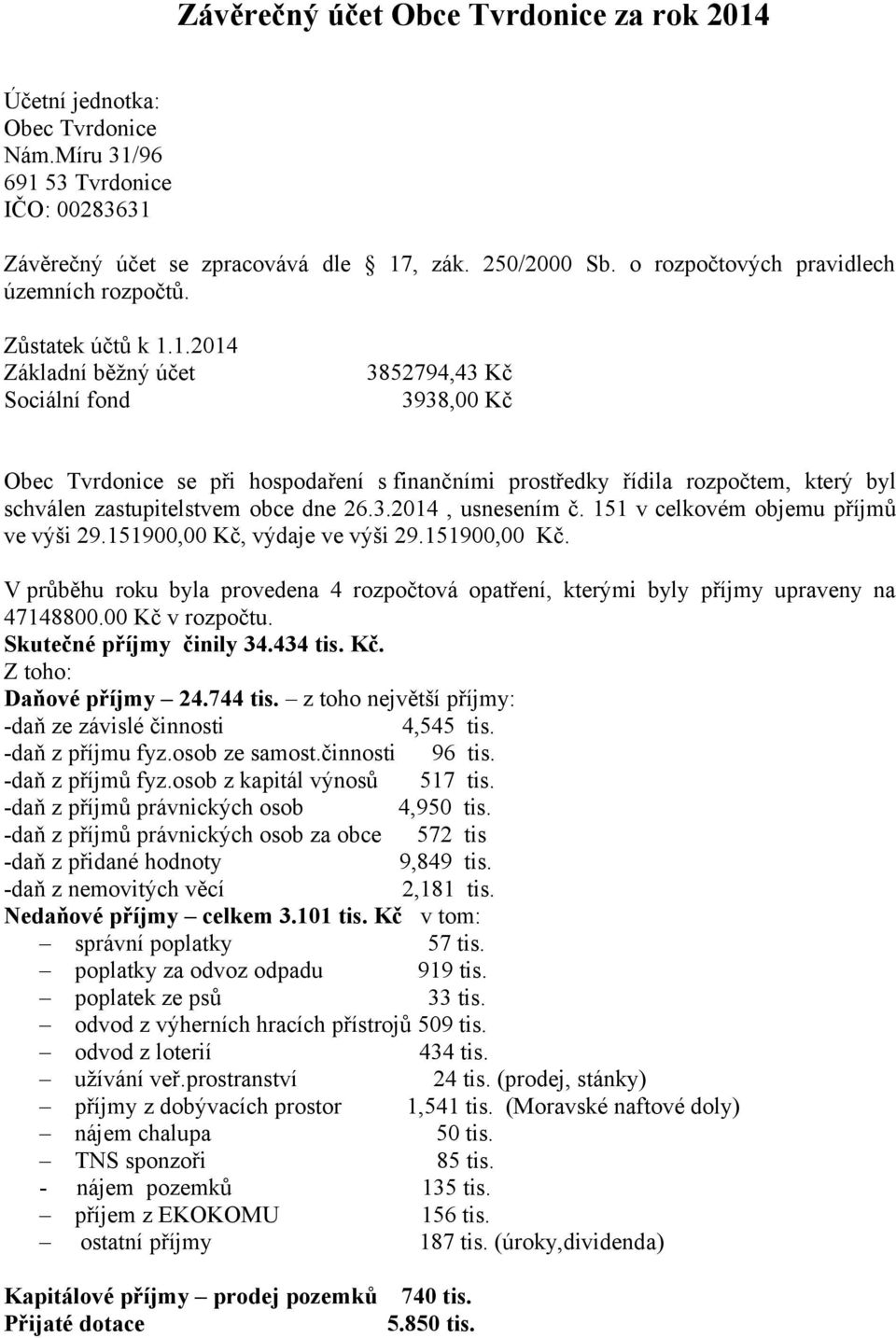 1.2014 Základní běžný účet Sociální fond 3852794,43 Kč 3938,00 Kč Obec Tvrdonice se při hospodaření s finančními prostředky řídila rozpočtem, který byl schválen zastupitelstvem obce dne 26.3.2014, usnesením č.