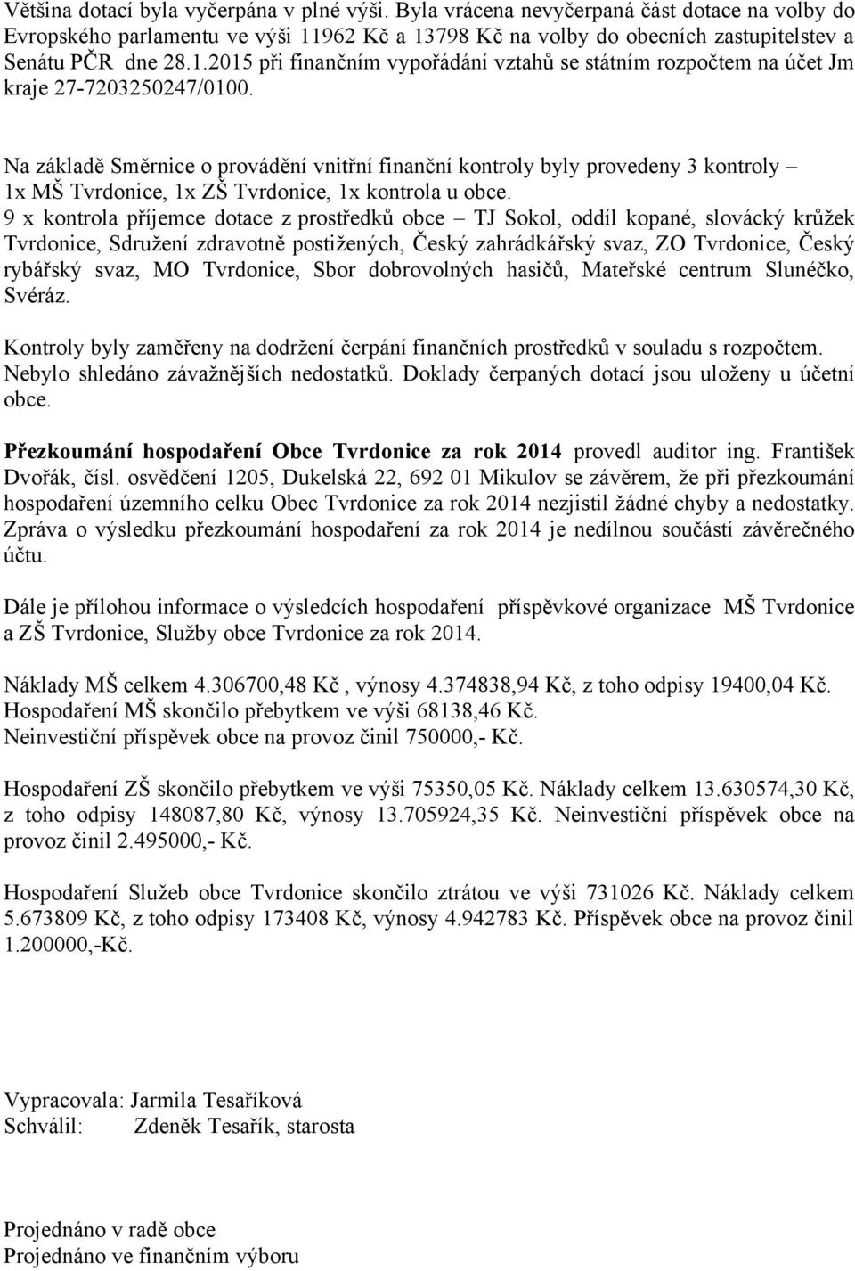 Na základě Směrnice o provádění vnitřní finanční kontroly byly provedeny 3 kontroly 1x MŠ Tvrdonice, 1x ZŠ Tvrdonice, 1x kontrola u obce.