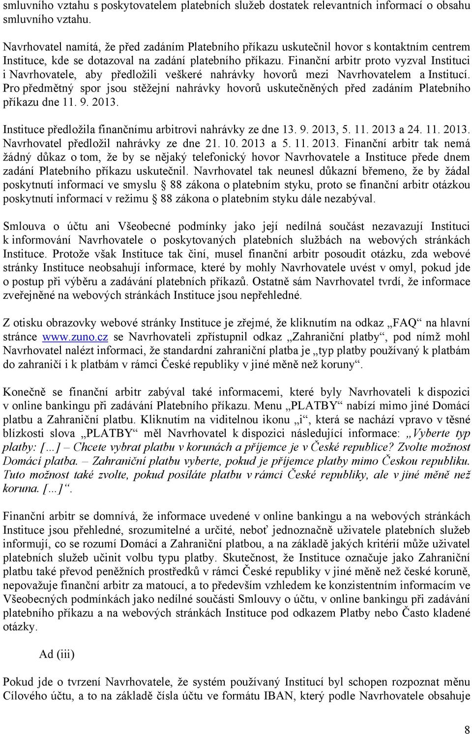 Finanční arbitr proto vyzval Instituci i Navrhovatele, aby předložili veškeré nahrávky hovorů mezi Navrhovatelem a Institucí.