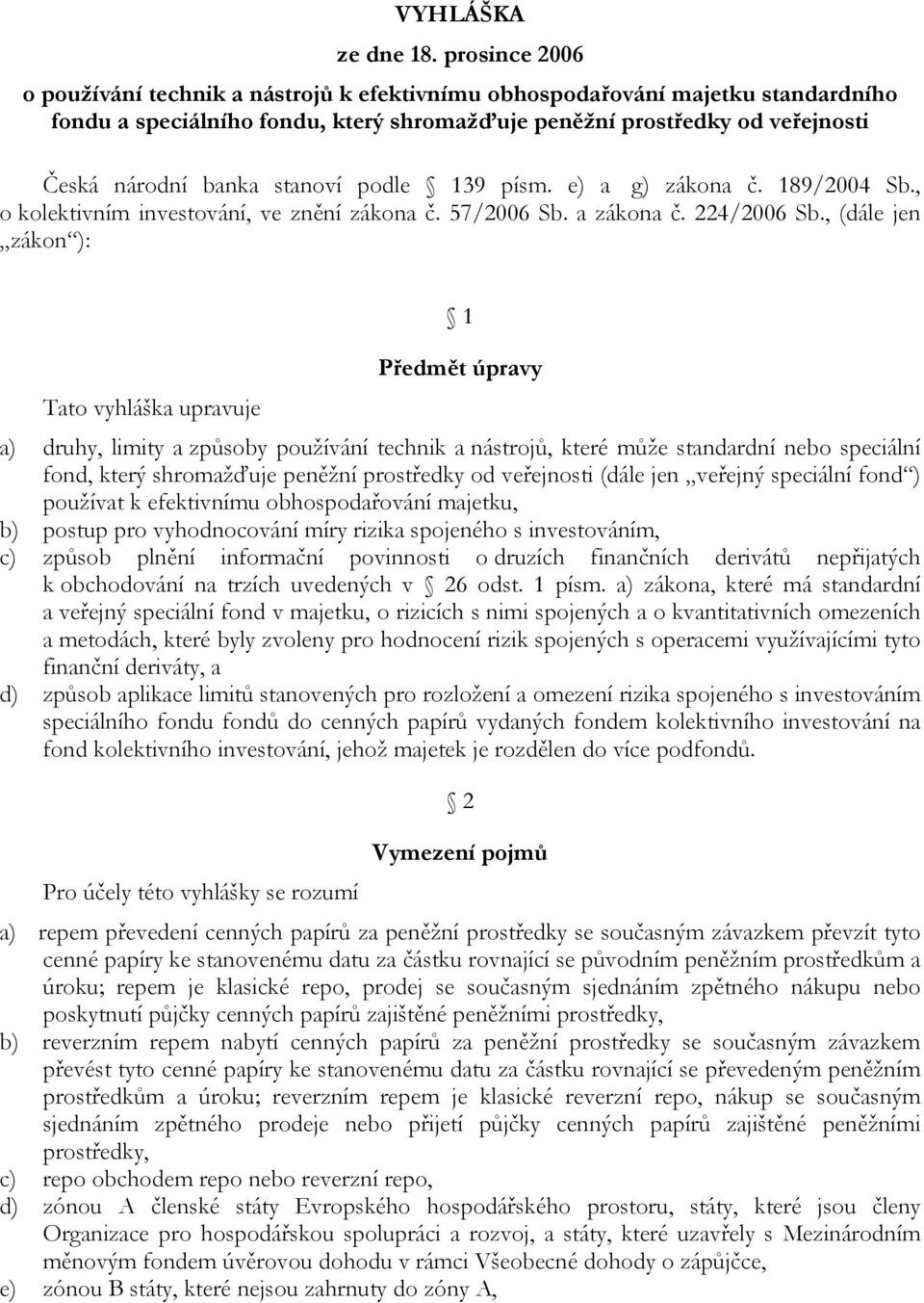 stanoví podle 139 písm. e) a g) zákona č. 189/2004 Sb., o kolektivním investování, ve znění zákona č. 57/2006 Sb. a zákona č. 224/2006 Sb.