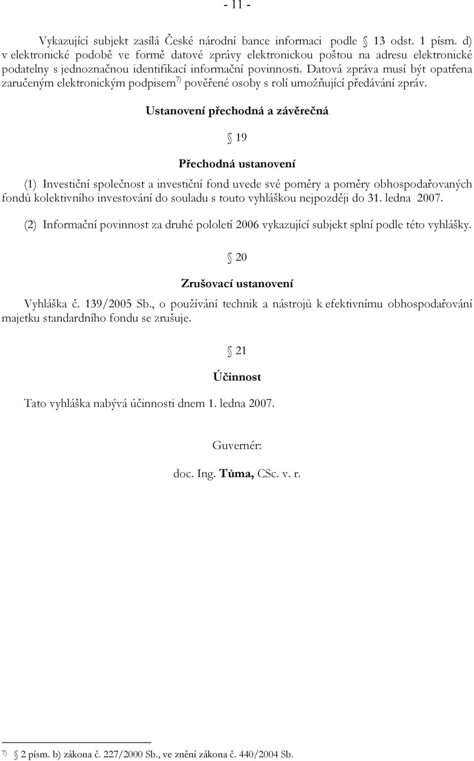 Datová zpráva musí být opatřena zaručeným elektronickým podpisem 7) pověřené osoby s rolí umožňující předávání zpráv.