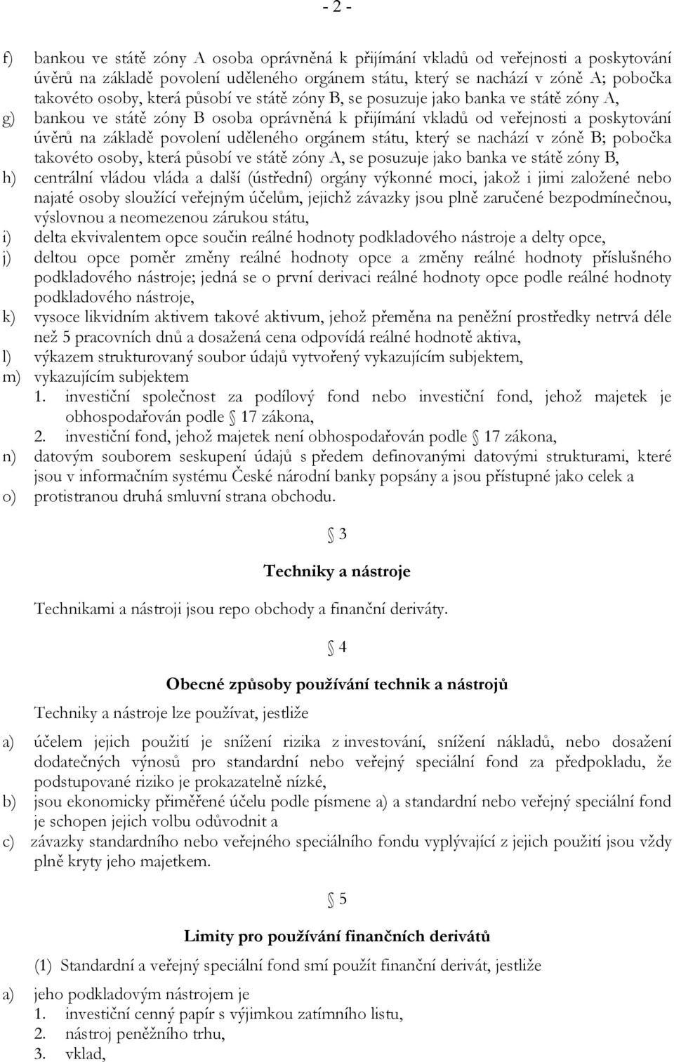 orgánem státu, který se nachází v zóně B; pobočka takovéto osoby, která působí ve státě zóny A, se posuzuje jako banka ve státě zóny B, h) centrální vládou vláda a další (ústřední) orgány výkonné