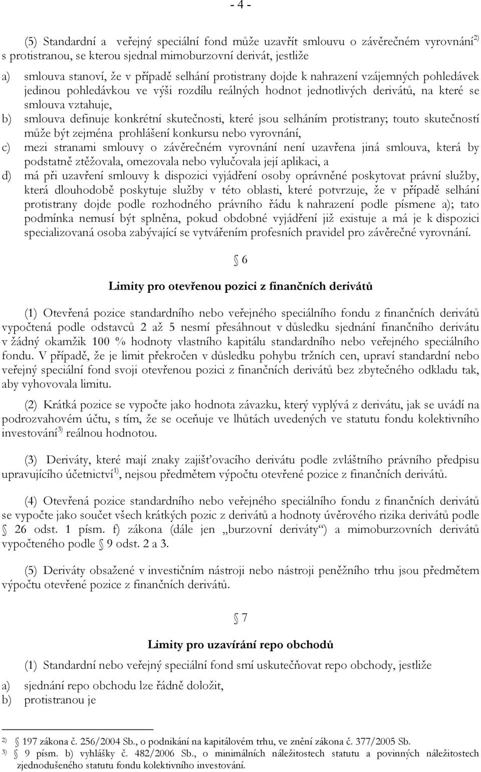 které jsou selháním protistrany; touto skutečností může být zejména prohlášení konkursu nebo vyrovnání, c) mezi stranami smlouvy o závěrečném vyrovnání není uzavřena jiná smlouva, která by podstatně