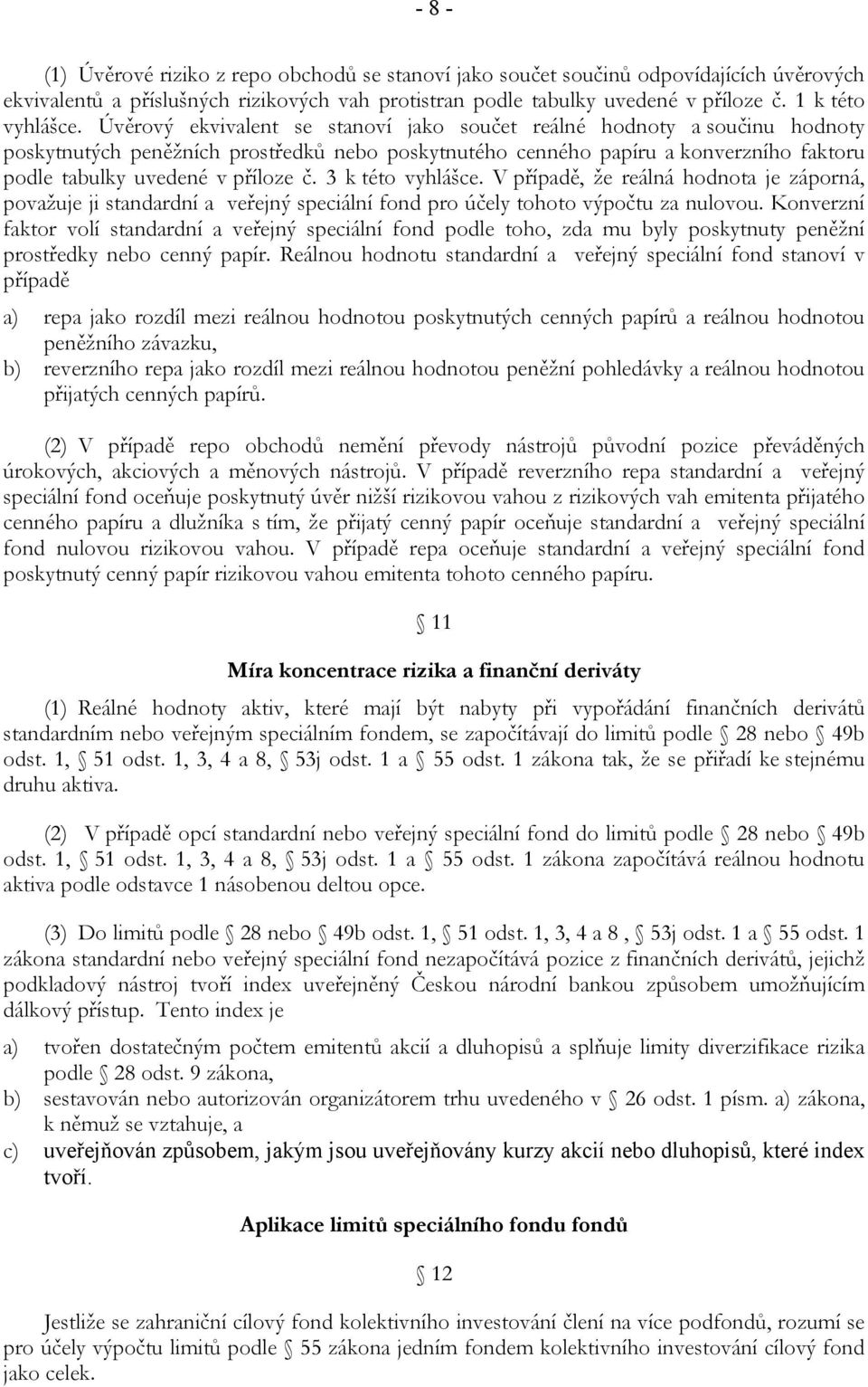 Úvěrový ekvivalent se stanoví jako součet reálné hodnoty a součinu hodnoty poskytnutých peněžních prostředků nebo poskytnutého cenného papíru a konverzního faktoru podle tabulky uvedené v příloze č.