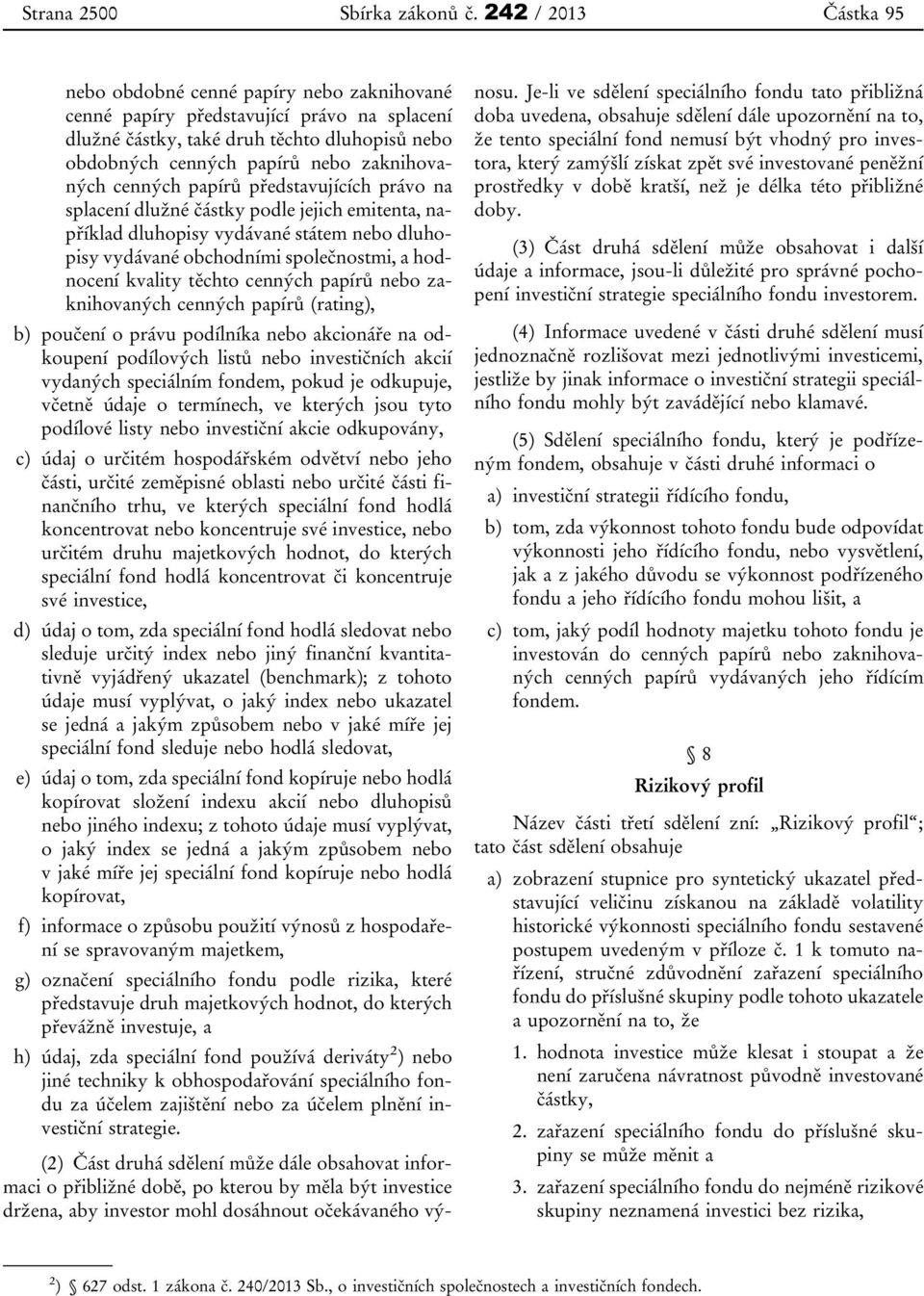 cenných papírů představujících právo na splacení dlužné částky podle jejich emitenta, například dluhopisy vydávané státem nebo dluhopisy vydávané obchodními společnostmi, a hodnocení kvality těchto