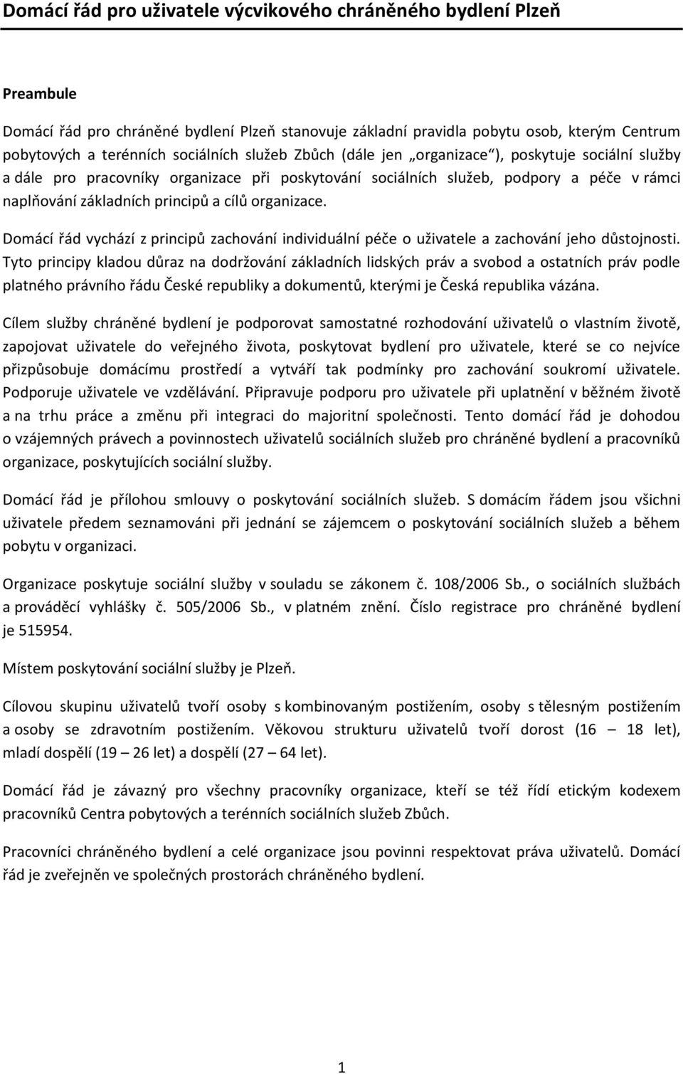 organizace. Domácí řád vychází z principů zachování individuální péče o uživatele a zachování jeho důstojnosti.