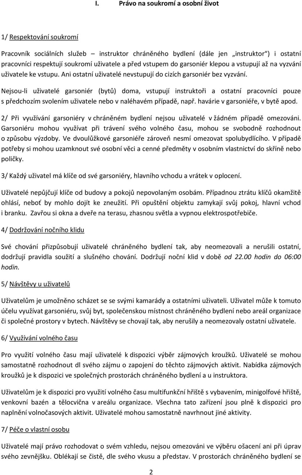 Nejsou-li uživatelé garsoniér (bytů) doma, vstupují instruktoři a ostatní pracovníci pouze s předchozím svolením uživatele nebo v naléhavém případě, např. havárie v garsoniéře, v bytě apod.