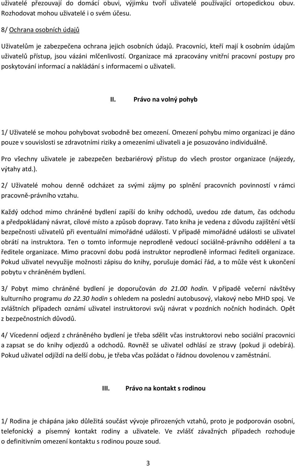 Organizace má zpracovány vnitřní pracovní postupy pro poskytování informací a nakládání s informacemi o uživateli. II. Právo na volný pohyb 1/ Uživatelé se mohou pohybovat svobodně bez omezení.