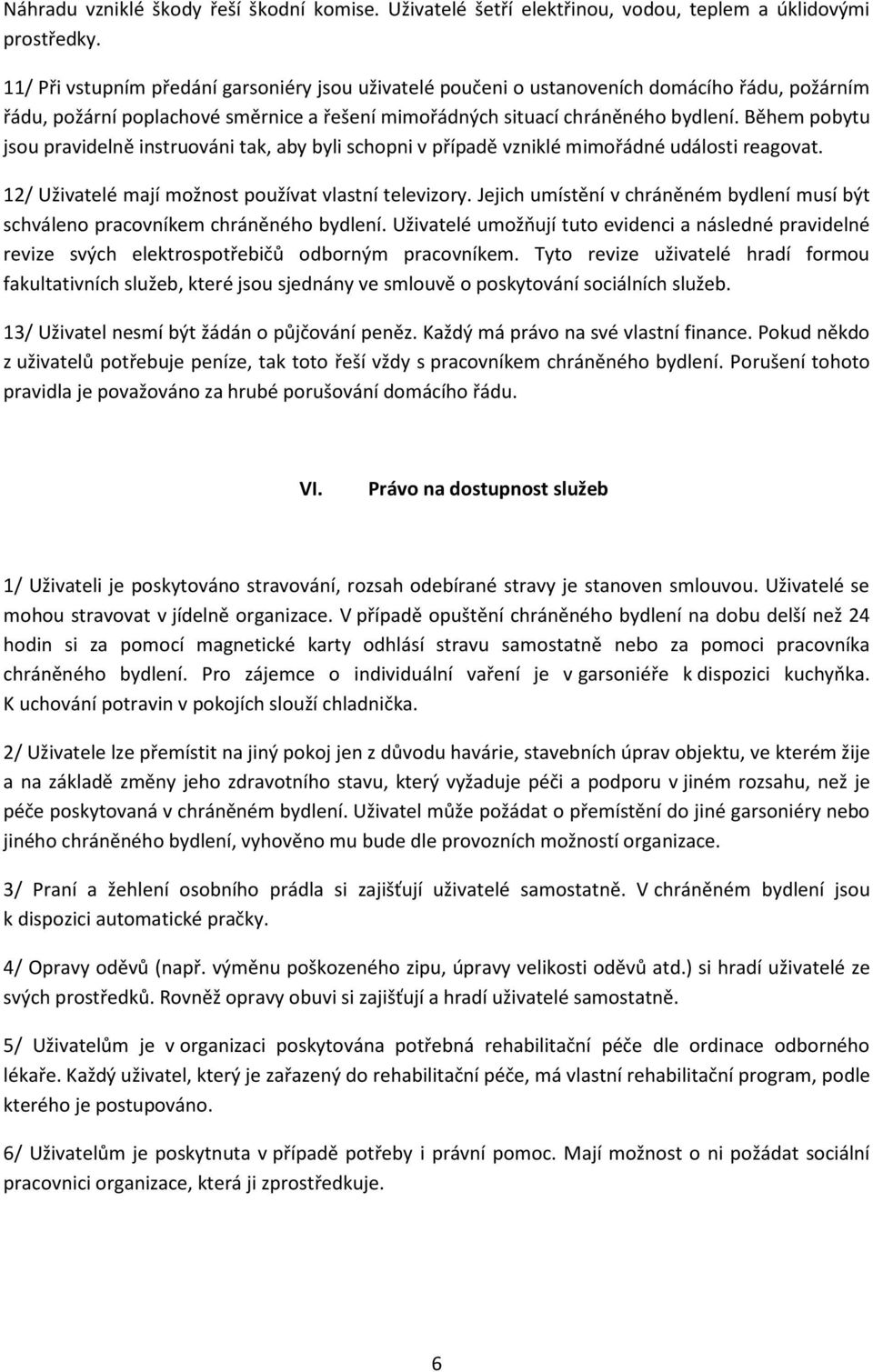 Během pobytu jsou pravidelně instruováni tak, aby byli schopni v případě vzniklé mimořádné události reagovat. 12/ Uživatelé mají možnost používat vlastní televizory.