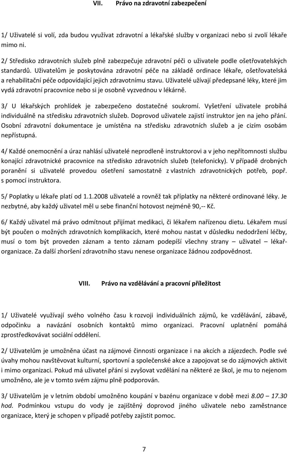 Uživatelům je poskytována zdravotní péče na základě ordinace lékaře, ošetřovatelská a rehabilitační péče odpovídající jejich zdravotnímu stavu.