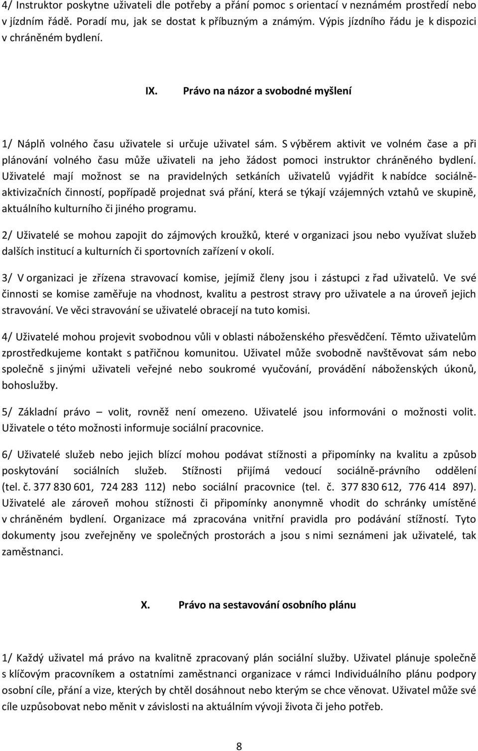 S výběrem aktivit ve volném čase a při plánování volného času může uživateli na jeho žádost pomoci instruktor chráněného bydlení.