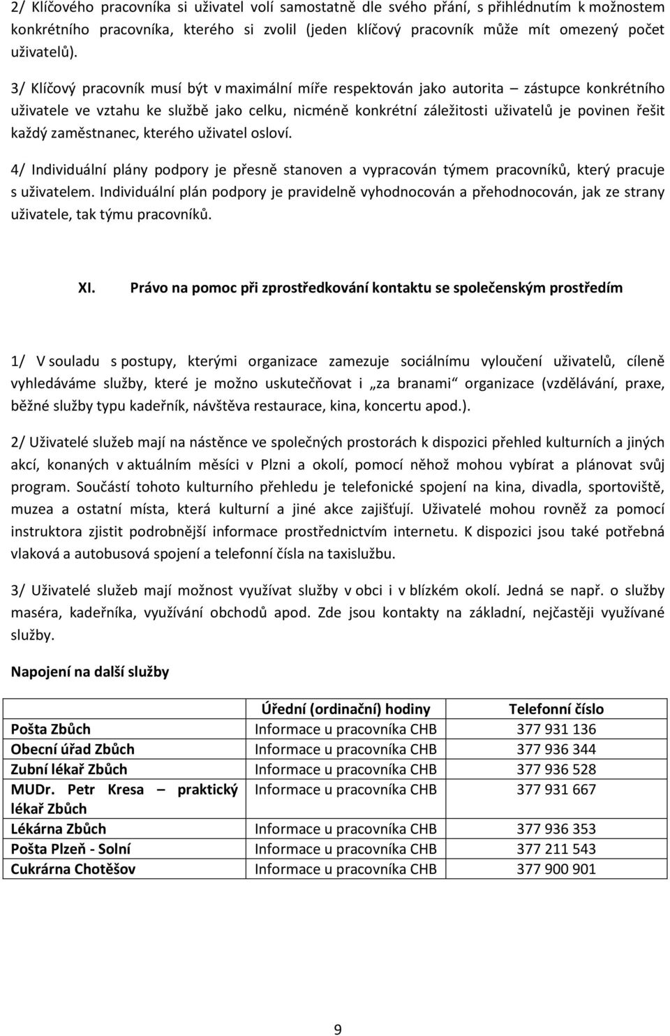 zaměstnanec, kterého uživatel osloví. 4/ Individuální plány podpory je přesně stanoven a vypracován týmem pracovníků, který pracuje s uživatelem.