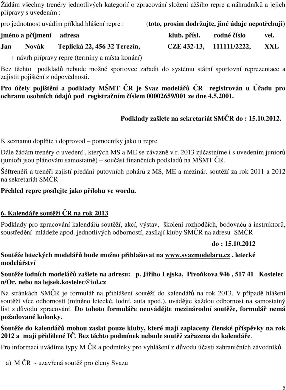 Jan Novák Teplická 22, 456 32 Terezín, CZE 432-13, 111111/2222, XXL + návrh přípravy repre (termíny a místa konání) Bez těchto podkladů nebude možné sportovce zařadit do systému státní sportovní