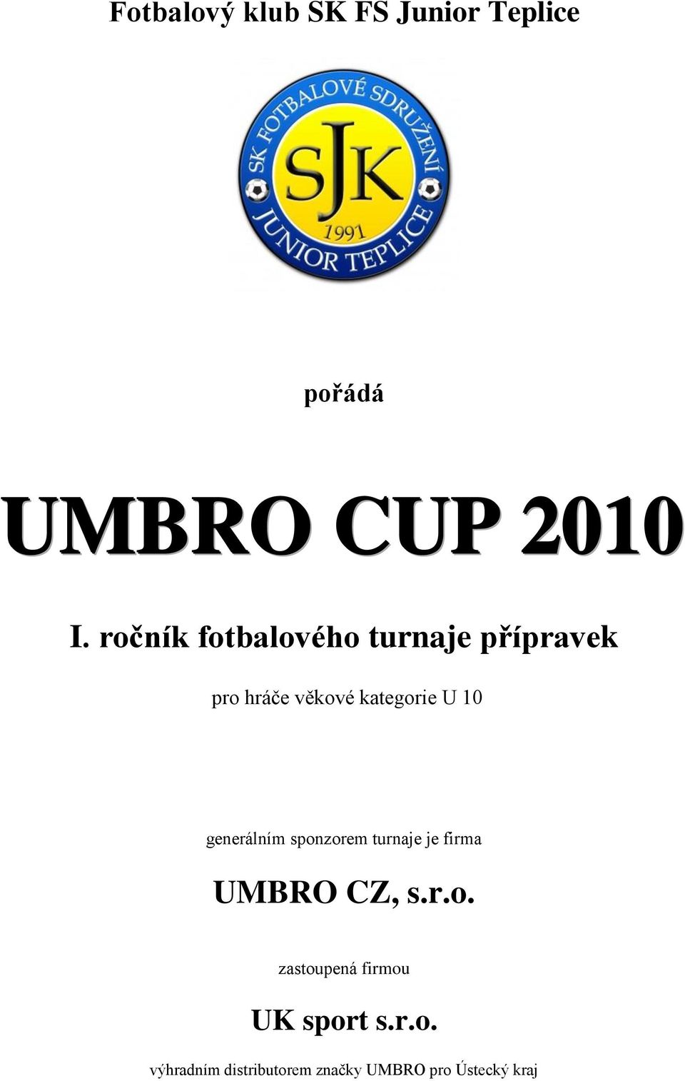 10 generálním sponzorem turnaje je firma UMBRO CZ, s.r.o. zastoupená firmou UK sport s.