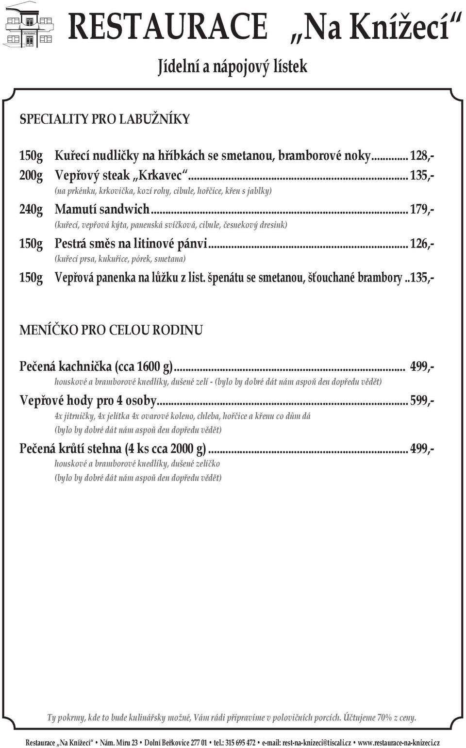 .. 179,- (kuřecí, vepřová kýta, panenská svíčková, cibule, česnekový dresink) 150g Pestrá směs na litinové pánvi... 126,- (kuřecí prsa, kukuřice, pórek, smetana) 150g Vepřová panenka na lůžku z list.