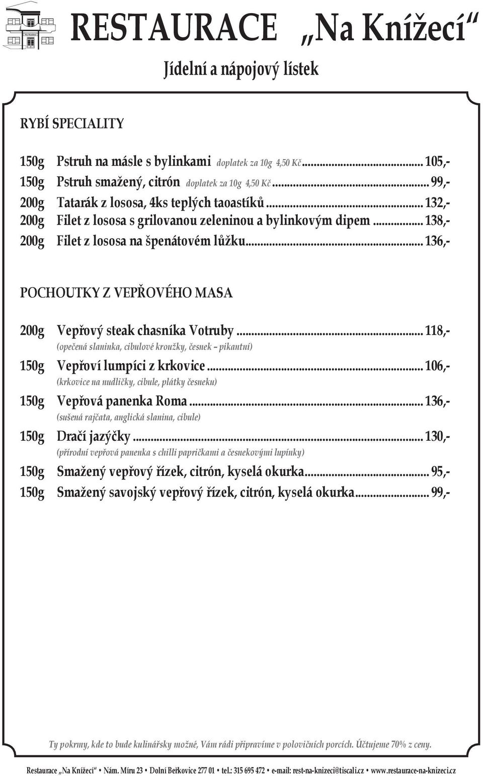 .. 118,- (opečená slaninka, cibulové kroužky, česnek pikantní) 150g Vepřoví lumpíci z krkovice... 106,- (krkovice na nudličky, cibule, plátky česneku) 150g Vepřová panenka Roma.