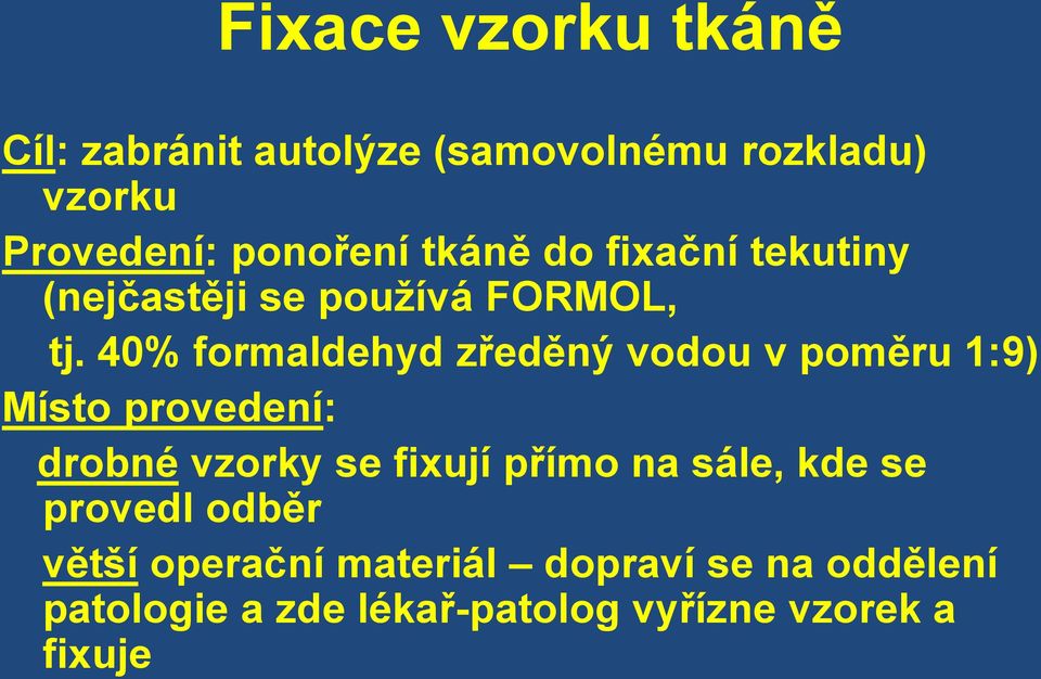 40% formaldehyd zředěný vodou v poměru 1:9) Místo provedení: drobné vzorky se fixují přímo na