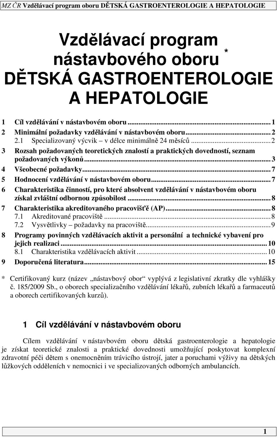 .. 7 5 Hodnocení vzdělávání v nástavbovém oboru... 7 6 Charakteristika činností, pro které absolvent vzdělávání v nástavbovém oboru získal zvláštní odbornou způsobilost.