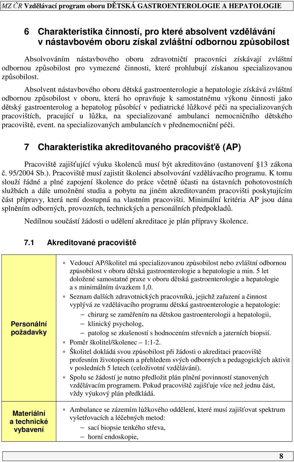 Absolvent nástavbového oboru dětská gastroenterologie a hepatologie získává zvláštní odbornou způsobilost v oboru, která ho opravňuje k samostatnému výkonu činnosti jako dětský gastroenterolog a