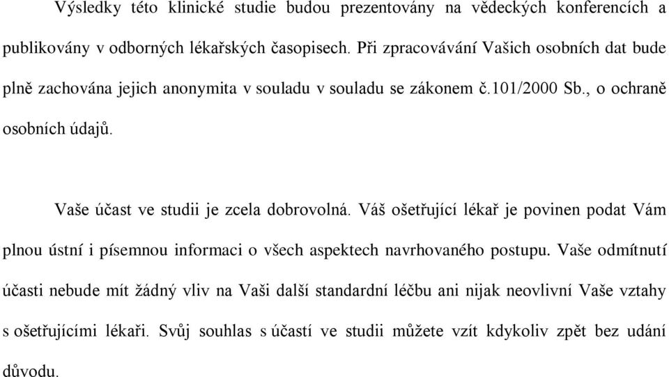 Vaše účast ve studii je zcela dobrovolná. Váš ošetřující lékař je povinen podat Vám plnou ústní i písemnou informaci o všech aspektech navrhovaného postupu.