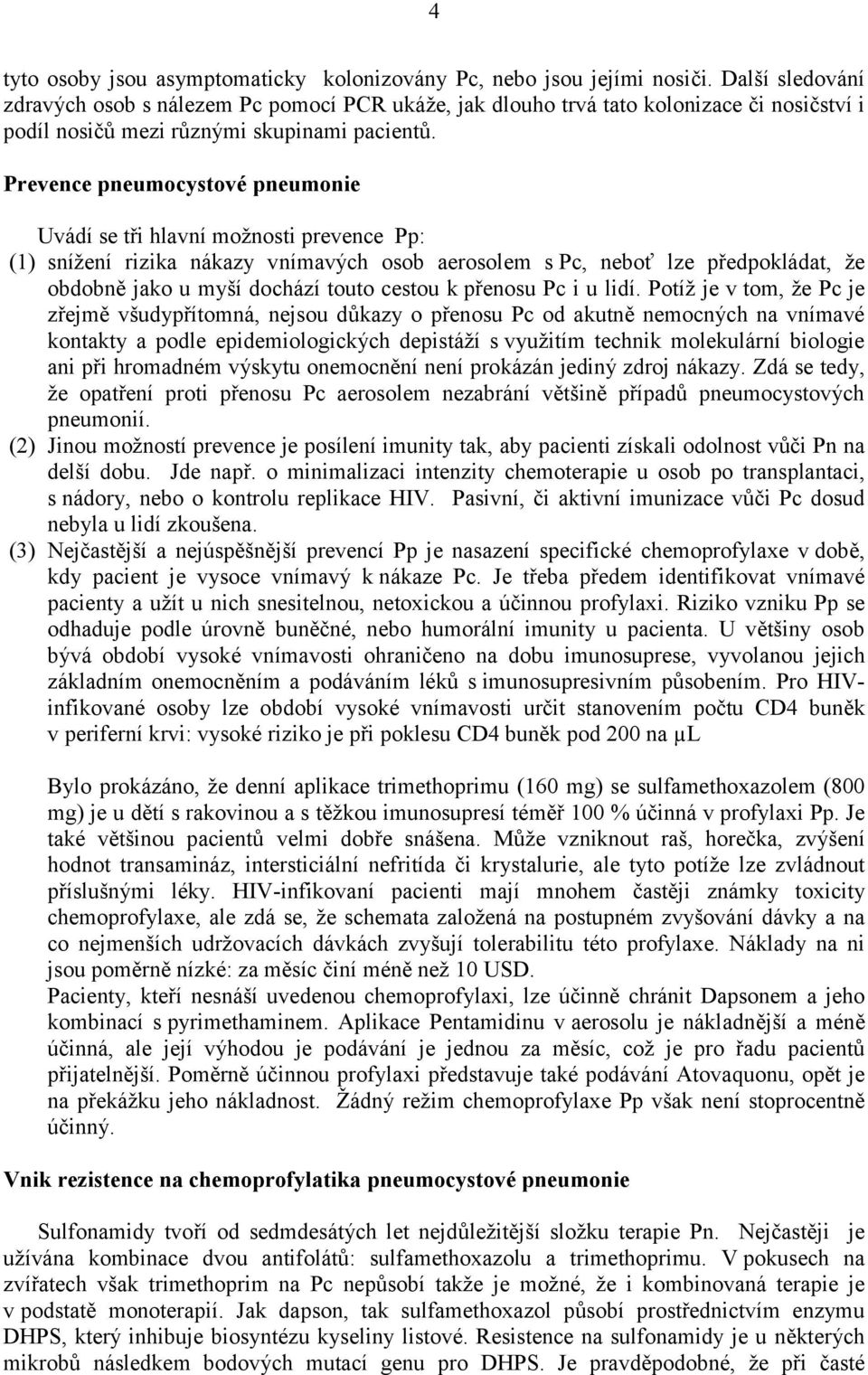 Prevence pneumocystové pneumonie Uvádí se tři hlavní možnosti prevence Pp: (1) snížení rizika nákazy vnímavých osob aerosolem s Pc, neboť lze předpokládat, že obdobně jako u myší dochází touto cestou