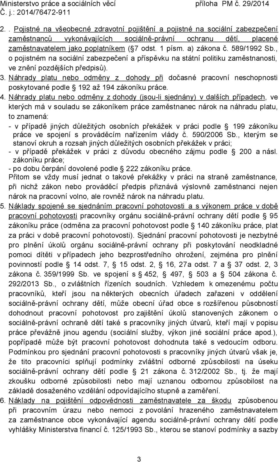 Náhrady platu nebo odměny z dohody při dočasné pracovní neschopnosti poskytované podle 192 až 194 zákoníku práce. 4.