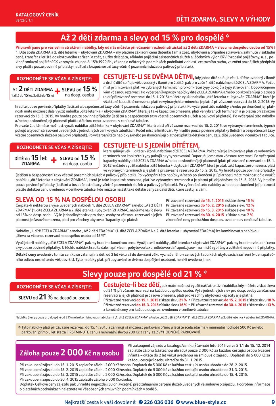 dítě letenku + ubytování ZDARMA my platíme základní cenu (letenku tam a zpět, ubytování a případné stravování zahrnuté v základní ceně, transfer z letiště do ubytovacího zařízení a zpět, služby