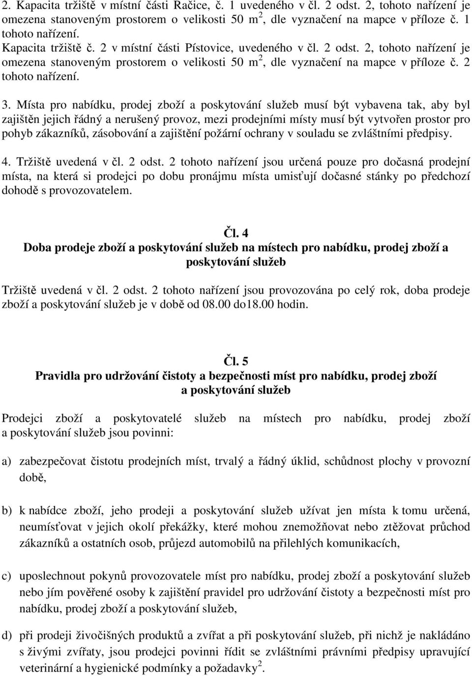 Místa pro nabídku, prodej zboží a poskytování služeb musí být vybavena tak, aby byl zajištěn jejich řádný a nerušený provoz, mezi prodejními místy musí být vytvořen prostor pro pohyb zákazníků,